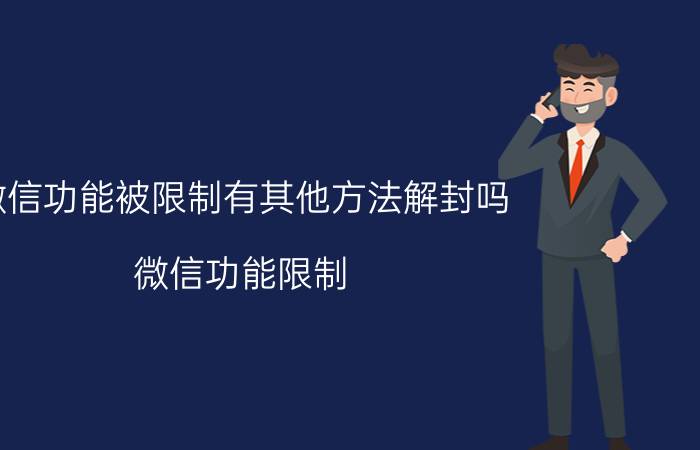 微信功能被限制有其他方法解封吗 微信功能限制